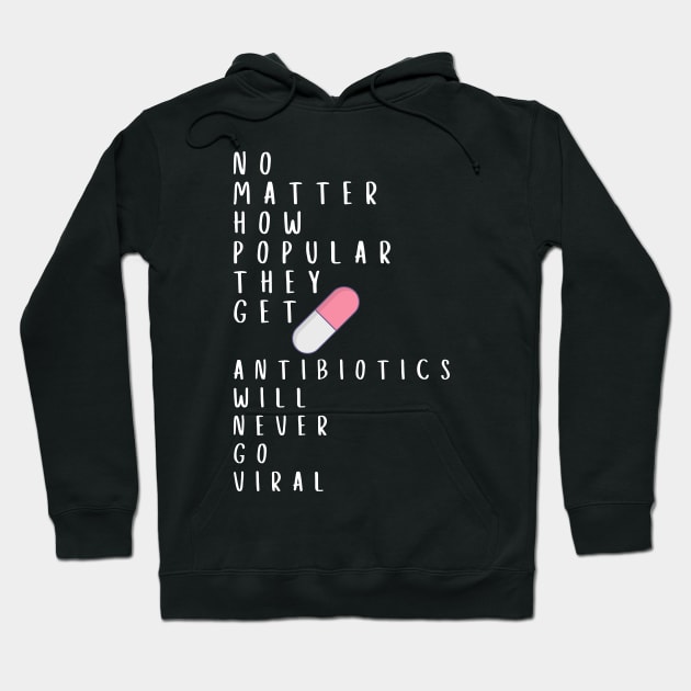 No Matter How Popular They Get Antibiotics Will Never Go Viral Hoodie by karolynmarie